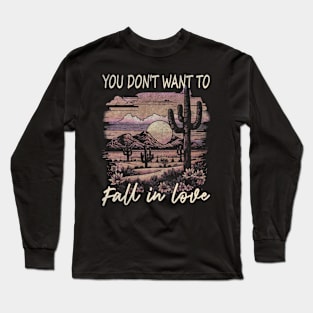 You Don't Want To Fall In Love Deserts Cactus Mountain Long Sleeve T-Shirt